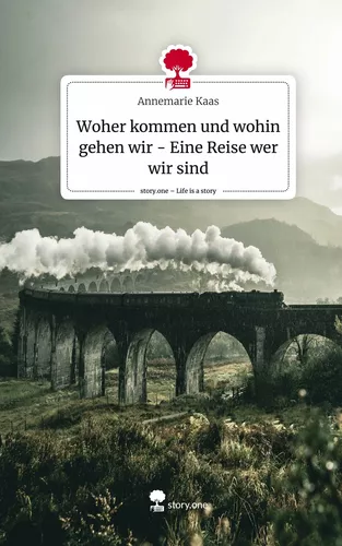 Woher kommen und wohin gehen wir - Eine Reise wer wir sind. Life is a Story - story.one