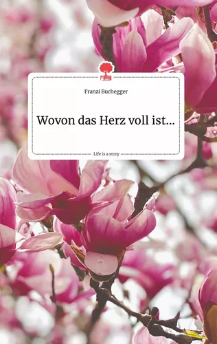 Wovon das Herz voll ist... Life is a Story - story.one