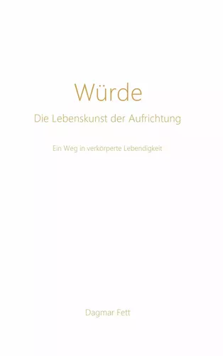 Würde - Die Lebenskunst der Aufrichtung