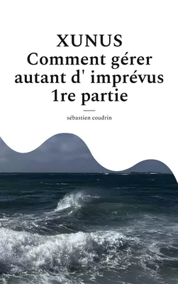 XUNUS Comment gérer autant d'imprévus  1re partie