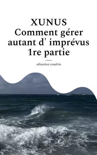 XUNUS Comment gérer autant d'imprévus  1re partie