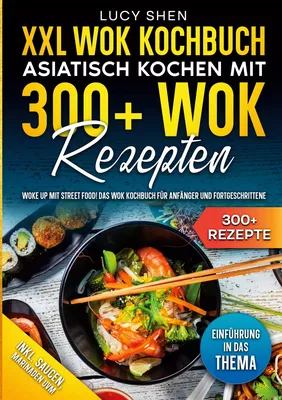 XXL Wok Kochbuch - Asiatisch kochen mit 300 Wok Rezepten