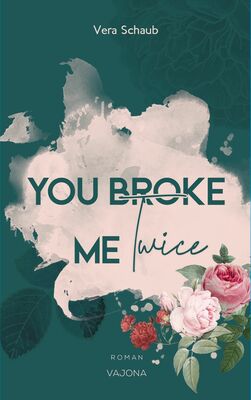 YOU BROKE ME Twice (Broke Me - Reihe 2)