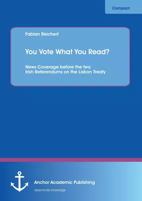 You Vote What You Read? News Coverage before the two Irish Referendums on the Lisbon Treaty