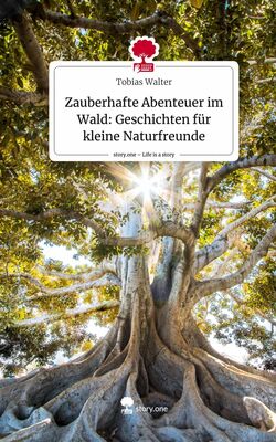 Zauberhafte Abenteuer im Wald: Geschichten für kleine Naturfreunde. Life is a Story - story.one
