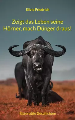 Zeigt das Leben seine Hörner, mach Dünger draus!