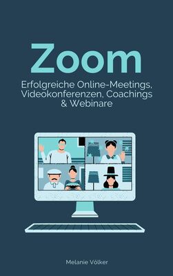 Zoom - Erfolgreiche Online-Meetings, Videokonferenzen, Coachings & Webinare