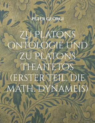 Zu Platons Ontologie und zu Platons Theaitetos (erster Teil, die math. Dynameis)