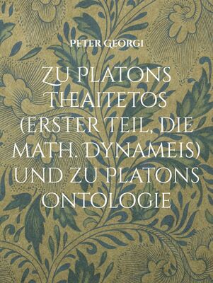 Zu Platons Theaitetos (erster Teil, die math. Dynameis) und zu Platons Ontologie