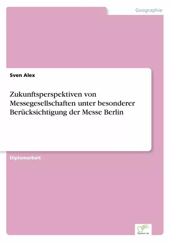 Zukunftsperspektiven von Messegesellschaften unter besonderer Berücksichtigung der Messe Berlin
