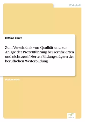 Zum Verständnis von Qualität und zur Anlage der Prozeßführung bei zertifizierten und nicht-zertifizierten Bildungsträgern der beruflichen Weiterbildung