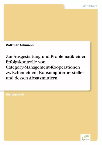 Zur Ausgestaltung und Problematik einer Erfolgskontrolle von Category-Management-Kooperationen zwischen einem Konsumgüterhersteller und dessen Absatzmittlern