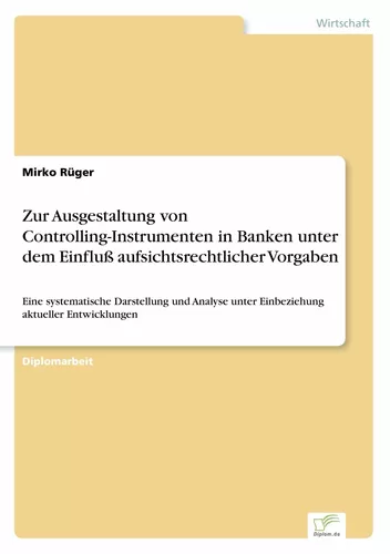 Zur Ausgestaltung von Controlling-Instrumenten in Banken unter dem Einfluß aufsichtsrechtlicher Vorgaben
