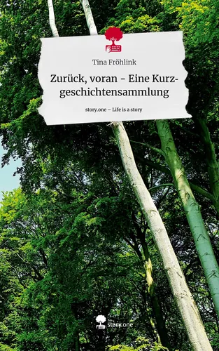 Zurück, voran - Eine Kurzgeschichtensammlung. Life is a Story - story.one