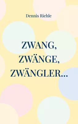 Zwang, Zwänge, Zwängler...