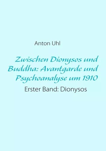 Zwischen Dionysos und Buddha: Avantgarde und Psychoanalyse um 1910