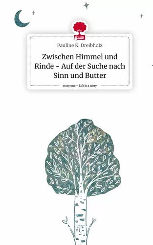 Zwischen Himmel und Rinde - Auf der Suche nach Sinn und Butter. Life is a Story - story.one
