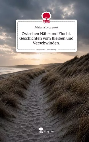 Zwischen Nähe und Flucht. Geschichten vom Bleiben und Verschwinden.. Life is a Story - story.one