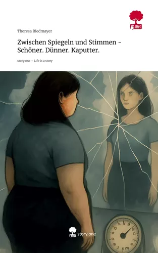 Zwischen Spiegeln und Stimmen - Schöner. Dünner. Kaputter.. Life is a Story - story.one