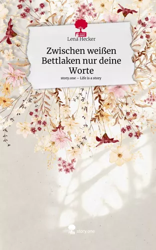 Zwischen weißen Bettlaken nur deine Worte. Life is a Story - story.one