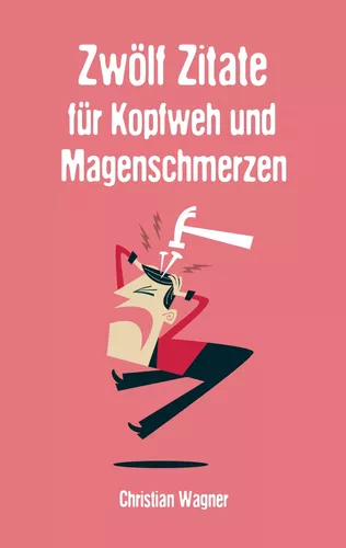 Zwölf Zitate für Kopfweh und Magenschmerzen
